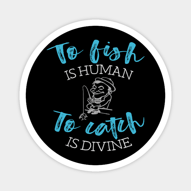 To Fish is Human To Catch is Divine Funny Fishing design Magnet by nikkidawn74